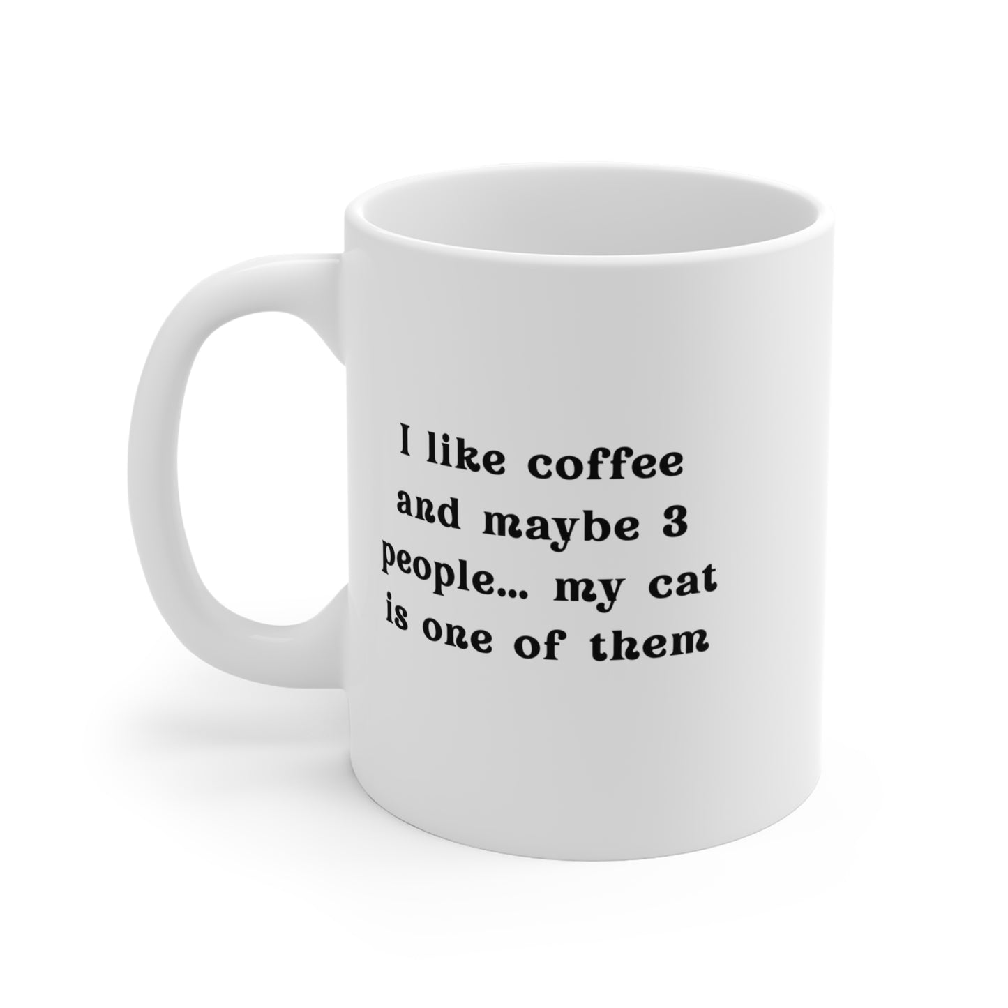 I like coffee and maybe 3 people.. my cat is one of them mug 11oz